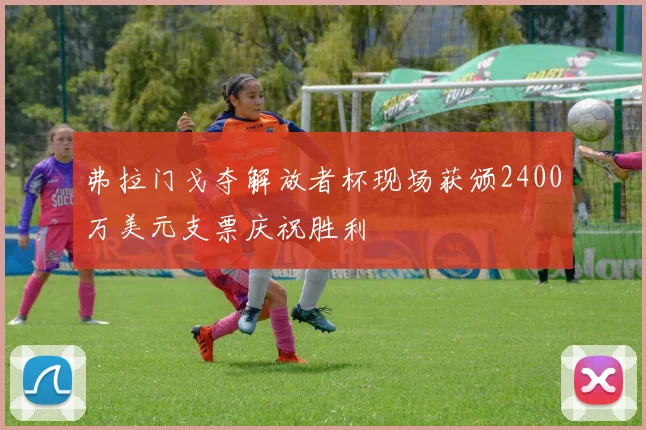 弗拉门戈夺解放者杯现场获颁2400万美元支票庆祝胜利