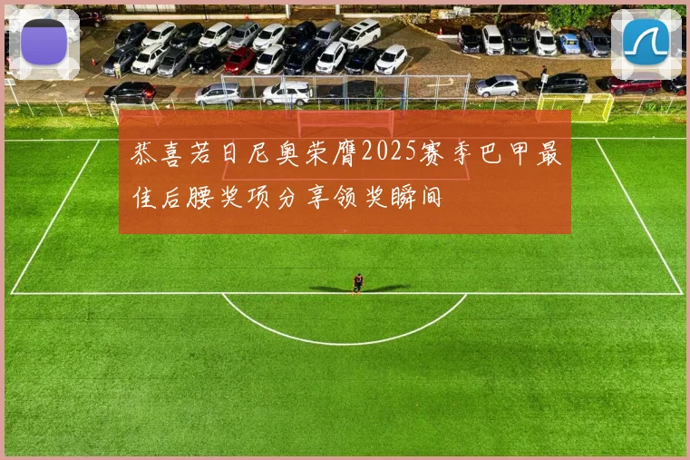恭喜若日尼奥荣膺2025赛季巴甲最佳后腰奖项分享领奖瞬间