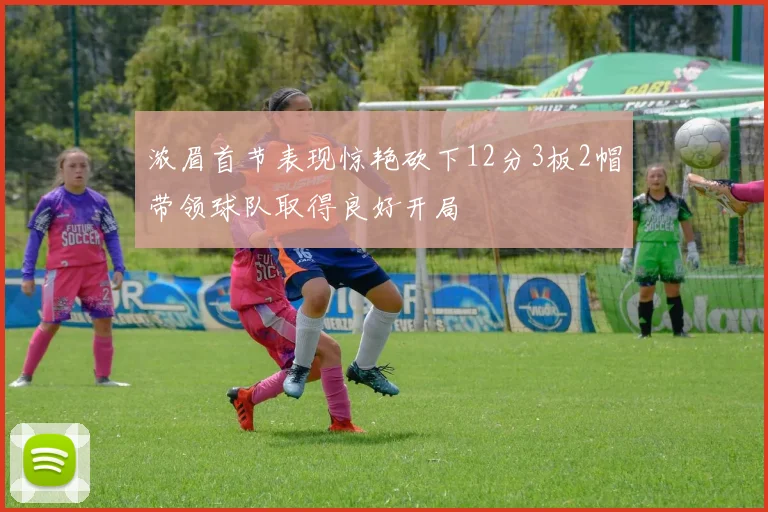 浓眉首节表现惊艳砍下12分3板2帽带领球队取得良好开局