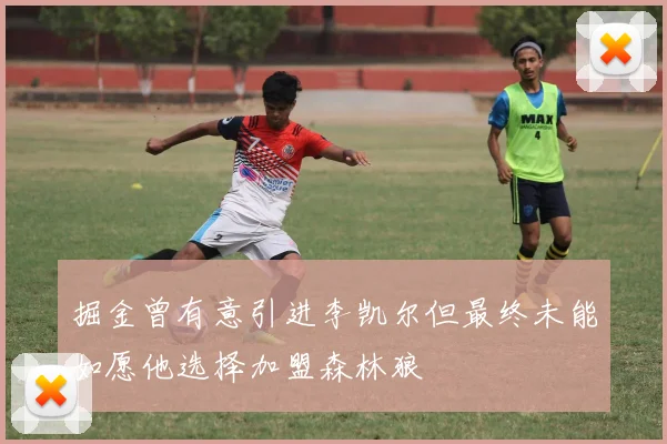 掘金曾有意引进李凯尔但最终未能如愿他选择加盟森林狼